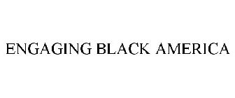 ENGAGING BLACK AMERICA
