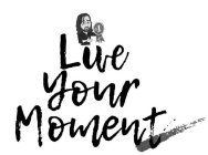 #1 LIVE YOUR MOMENT