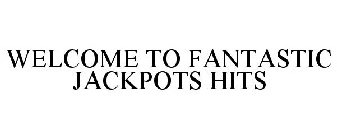 WELCOME TO FANTASTIC JACKPOTS HITS