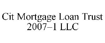CIT MORTGAGE LOAN TRUST 2007-1 LLC