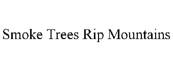 SMOKE TREES RIP MOUNTAINS