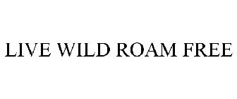 LIVE WILD ROAM FREE