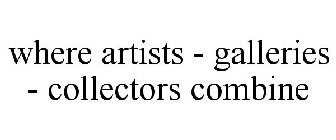 WHERE ARTISTS - GALLERIES - COLLECTORS COMBINE