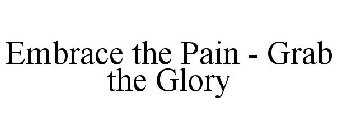 EMBRACE THE PAIN - GRAB THE GLORY