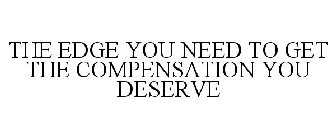 THE EDGE YOU NEED TO GET THE COMPENSATION YOU DESERVE
