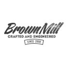 BROWNMILL CRAFTED AND ENGINEERED SINCE 2009