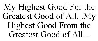 MY HIGHEST GOOD FOR THE GREATEST GOOD OF ALL...MY HIGHEST GOOD FROM THE GREATEST GOOD OF ALL...