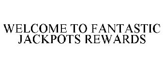 WELCOME TO FANTASTIC JACKPOTS REWARDS