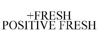 +FRESH POSITIVE FRESH