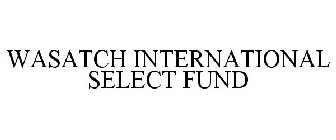 WASATCH INTERNATIONAL SELECT FUND