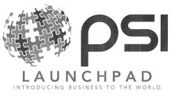 PSI LAUNCHPAD INTRODUCING BUSINESS TO THE WORLD.