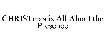 CHRISTMAS IS ALL ABOUT THE PRESENCE