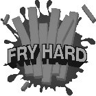 FRY HARD
