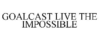 GOALCAST LIVE THE IMPOSSIBLE