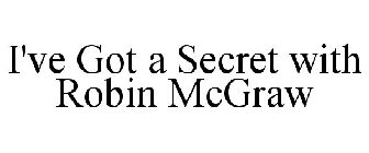 I'VE GOT A SECRET WITH ROBIN MCGRAW