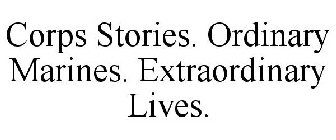 CORPS STORIES. ORDINARY MARINES. EXTRAORDINARY LIVES.