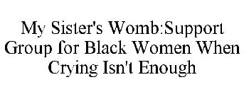 MY SISTER'S WOMB:SUPPORT GROUP FOR BLACK WOMEN WHEN CRYING ISN'T ENOUGH