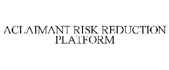 ACLAIMANT RISK REDUCTION PLATFORM