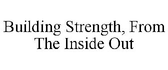 BUILDING STRENGTH, FROM THE INSIDE OUT