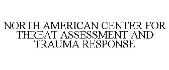 NORTH AMERICAN CENTER FOR THREAT ASSESSMENT AND TRAUMA RESPONSE
