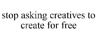 STOP ASKING CREATIVES TO CREATE FOR FREE