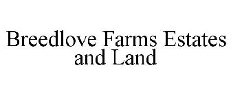 BREEDLOVE FARMS ESTATES AND LAND