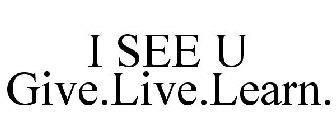 I SEE U GIVE.LIVE.LEARN.