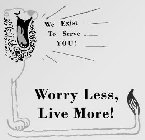 WE EXIST TO SERVE YOU! WORRY LESS, LIVE MORE!