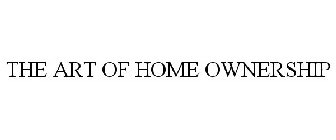 THE ART OF HOME OWNERSHIP