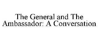 THE GENERAL AND THE AMBASSADOR: A CONVERSATION