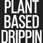 PLANT BASED DRIPPIN