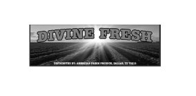 DIVINE FRESH DISTRIBUTED BY: AMERICAN FRESH PRODUCE, DALLAS, TX 75215
