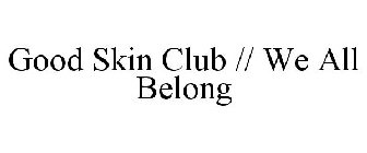 GOOD SKIN CLUB // WE ALL BELONG