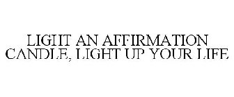 LIGHT AN AFFIRMATION CANDLE, LIGHT UP YOUR LIFE