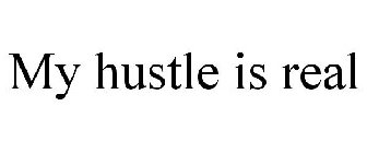 MY HUSTLE IS REAL