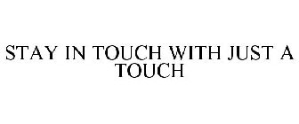 STAY IN TOUCH WITH JUST A TOUCH