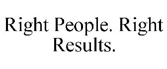 RIGHT PEOPLE. RIGHT RESULTS.