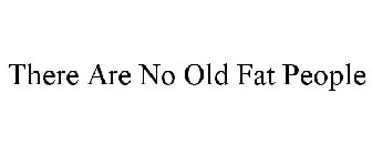 THERE ARE NO OLD FAT PEOPLE