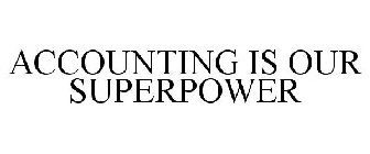 ACCOUNTING IS OUR SUPERPOWER