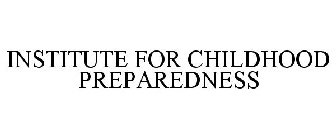 INSTITUTE FOR CHILDHOOD PREPAREDNESS