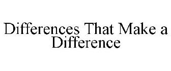 DIFFERENCES THAT MAKE A DIFFERENCE