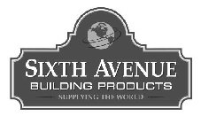 SIXTH AVENUE BUILDING PRODUCTS SUPPLYING THE WORLD