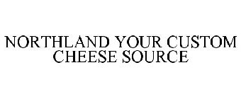NORTHLAND YOUR CUSTOM CHEESE SOURCE