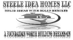 STEELE IDEA HOMES LLC SOLID IDEAS WITH SOLID RESULTS A FOUNDATION WORTH BUILDING DREAMS ON