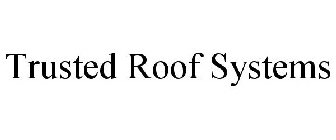 TRUSTED ROOF SYSTEMS
