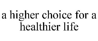 A HIGHER CHOICE FOR A HEALTHIER LIFE