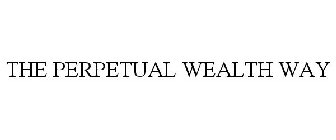 THE PERPETUAL WEALTH WAY
