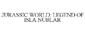 JURASSIC WORLD: LEGEND OF ISLA NUBLAR