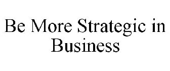 BE MORE STRATEGIC IN BUSINESS