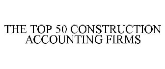THE TOP 50 CONSTRUCTION ACCOUNTING FIRMS